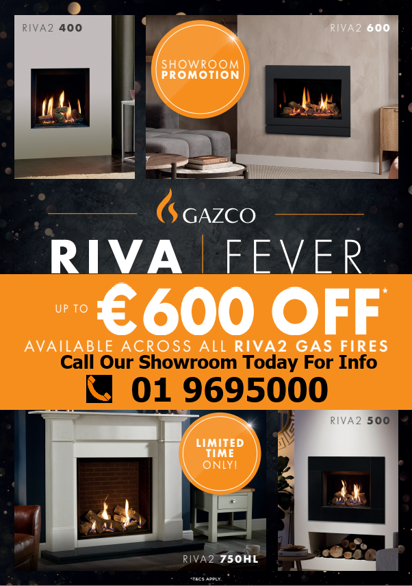 Riva Fever Limited Offer - Upto €600 off our advertised Riva 2 600 Gas Fire Prices....CALL OUR SHOWROOM.